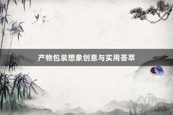 产物包装想象创意与实用荟萃